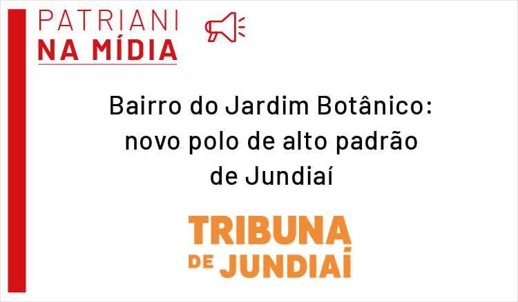 Bairro do Jardim Botânico: novo polo de alto padrão de Jundiaí