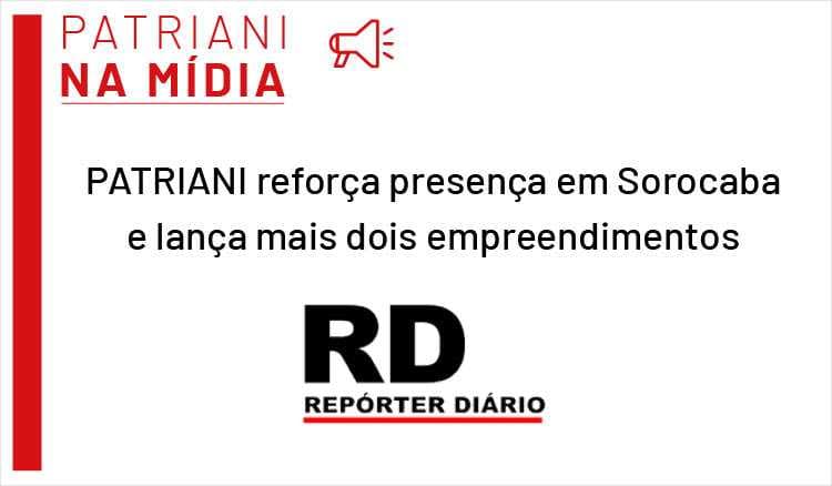 PATRIANI reforça presença em Sorocaba e lança mais dois empreendimentos