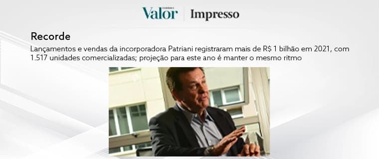 CONSTRUTORA PATRIANI é destaque no jornal Valor Econômico após alcançar sua marca histórica de R$ 1 bilhão em lançamentos e mais de R$ 1 bilhão em vendas em 2021